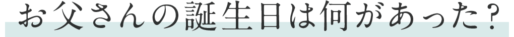 お父さんの誕生日は何があった？